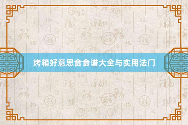 烤箱好意思食食谱大全与实用法门